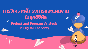 การวิเคราะห์โครงการและแผนงานในยุคเศรษฐกิจดิจิทัล | Project and Program Analysis in Digital Economy 00807